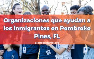 Organizaciones que ayudan a los inmigrantes en Pembroke Pines
